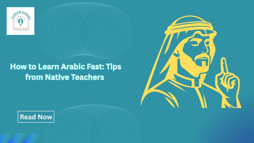 How to Learn Arabic Fast: Tips from Native Teachers